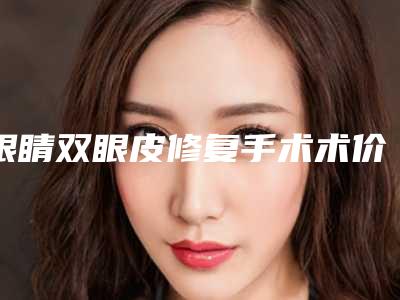 眼睛双眼皮修复手术术价格大概多少钱
