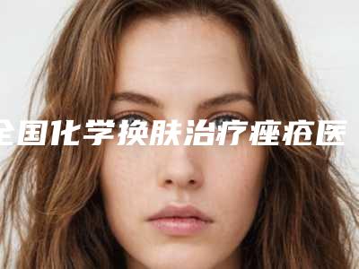 全国化学换肤治疗痤疮医院20强排名及简介