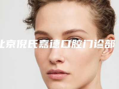 北京倪氏嘉德口腔门诊部口碑怎么样?医院简介全新公开!特色项目价格参考~