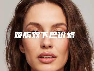 吸脂双下巴价格
