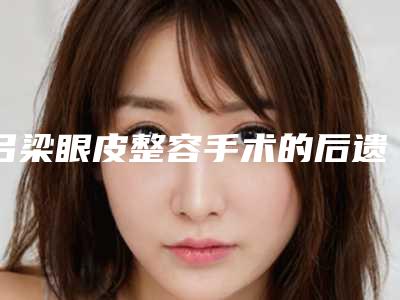 吕梁眼皮整容手术的后遗症存在吗