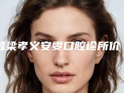 吕梁孝义安雯口腔诊所价格(价目)表2025免费咨询附小孩子拔乳牙案例