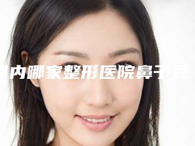 国内哪家整形医院鼻子豆坑修复做的比较好:鼻子豆坑修复医院综合实力top50权威汇总