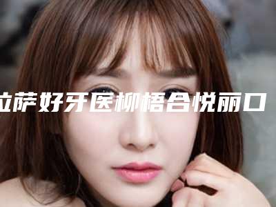 拉萨好牙医柳梧合悦丽口腔诊所价格收费表全新曝光出炉-附烂牙臭案例
