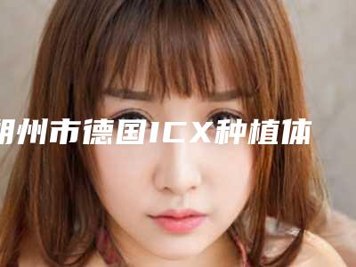 朔州市德国ICX种植体价格表案例及-朔州市德国ICX种植体价格