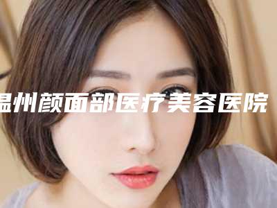 温州颜面部医疗美容医院,温州佳人汇医疗美容诊所各方技术和审美在线PK
