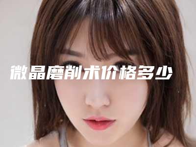微晶磨削术价格多少