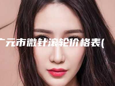 广元市微针滚轮价格表(费用)公示(10月-4月微针滚轮均价为:1696元)