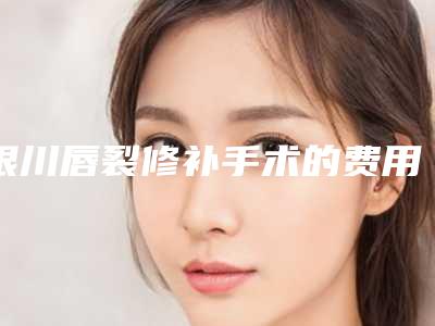 银川唇裂修补手术的费用高的原因是什么呢