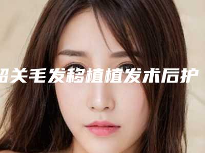 韶关毛发移植植发术后护理方法有哪些
