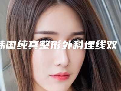 韩国纯真整形外科埋线双眼皮修复手术后如何进行胸部保养