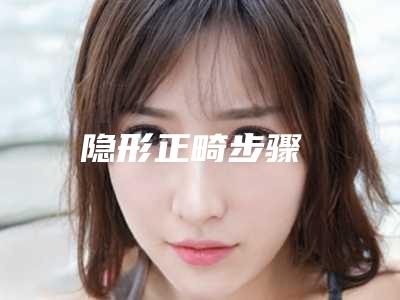 隐形正畸步骤