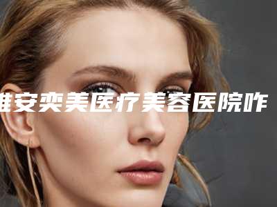 雅安奕美医疗美容医院咋样-推荐宁枫医生,安晓康医生,蒋锡政医生
