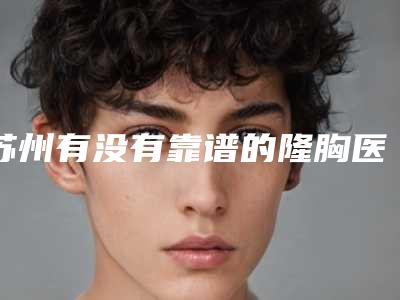 苏州有没有靠谱的隆胸医院?