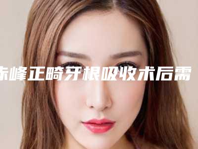 赤峰正畸牙根吸收术后需做哪些护理