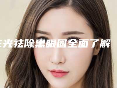 E光祛除黑眼圈全面了解效果和过程 提升众人的电力